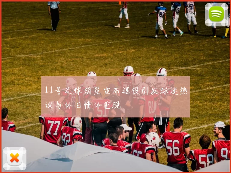 11号足球明星宣布退役引发球迷热议与怀旧情怀重现