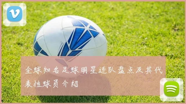 全球知名足球明星连队盘点及其代表性球员介绍
