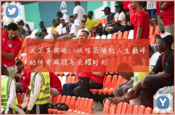 大卫罗宾逊：从绿茵场到人生巅峰的传奇旅程与荣耀时刻